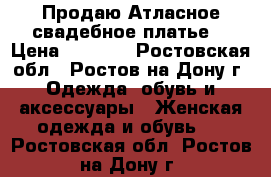 Продаю Атласное свадебное платье  › Цена ­ 9 000 - Ростовская обл., Ростов-на-Дону г. Одежда, обувь и аксессуары » Женская одежда и обувь   . Ростовская обл.,Ростов-на-Дону г.